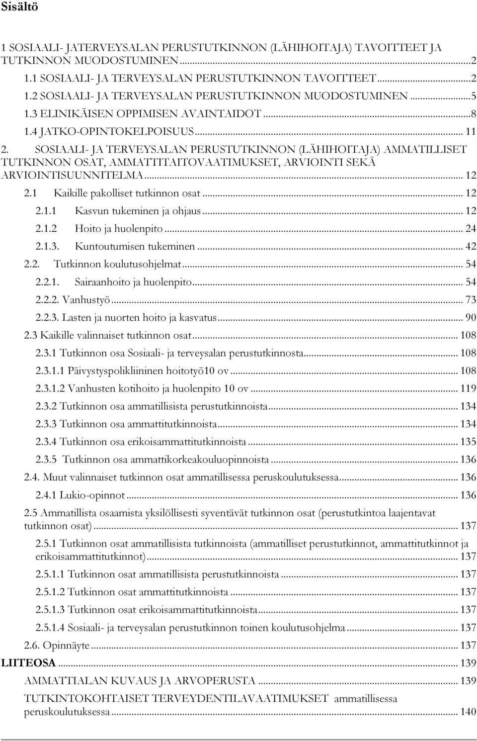 SOSIAALI- JA TERVEYSALAN PERUSTUTKINNON (LÄHIHOITAJA) AMMATILLISET TUTKINNON OSAT, AMMATTITAITOVAATIMUKSET, ARVIOINTI SEKÄ ARVIOINTISUUNNITELMA... 12 2.1 Kaikille pakolliset tutkinnon osat... 12 2.1.1 Kasvun tukeminen ja ohjaus.