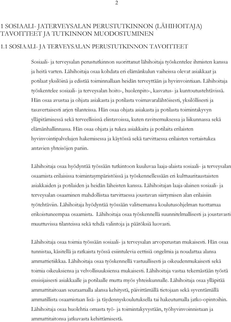 Lähihoitaja osaa kohdata eri elämänkulun vaiheissa olevat asiakkaat ja potilaat yksilöinä ja edistää toiminnallaan heidän terveyttään ja hyvinvointiaan.