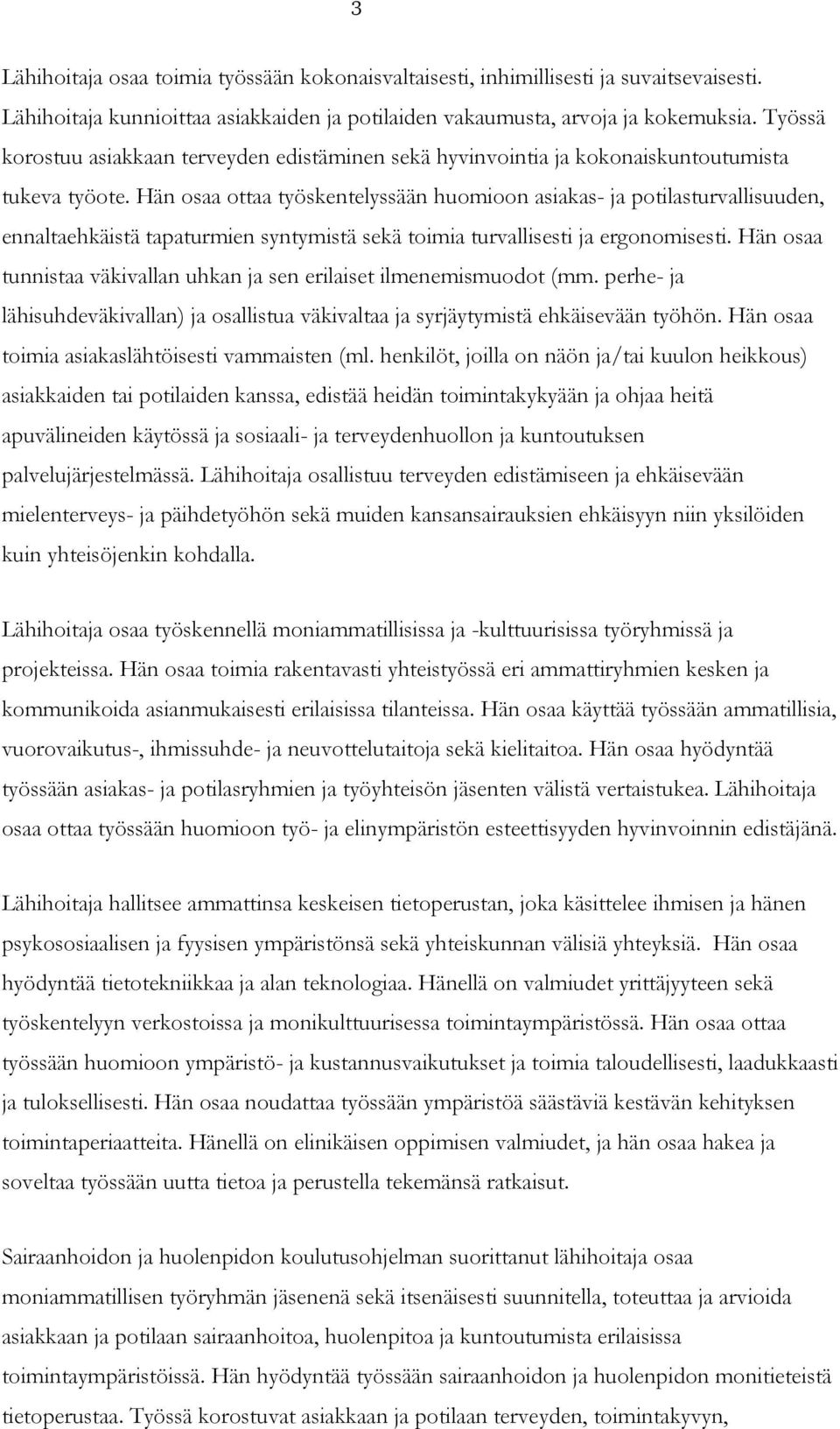 Hän osaa ottaa työskentelyssään huomioon asiakas- ja potilasturvallisuuden, ennaltaehkäistä tapaturmien syntymistä sekä toimia turvallisesti ja ergonomisesti.