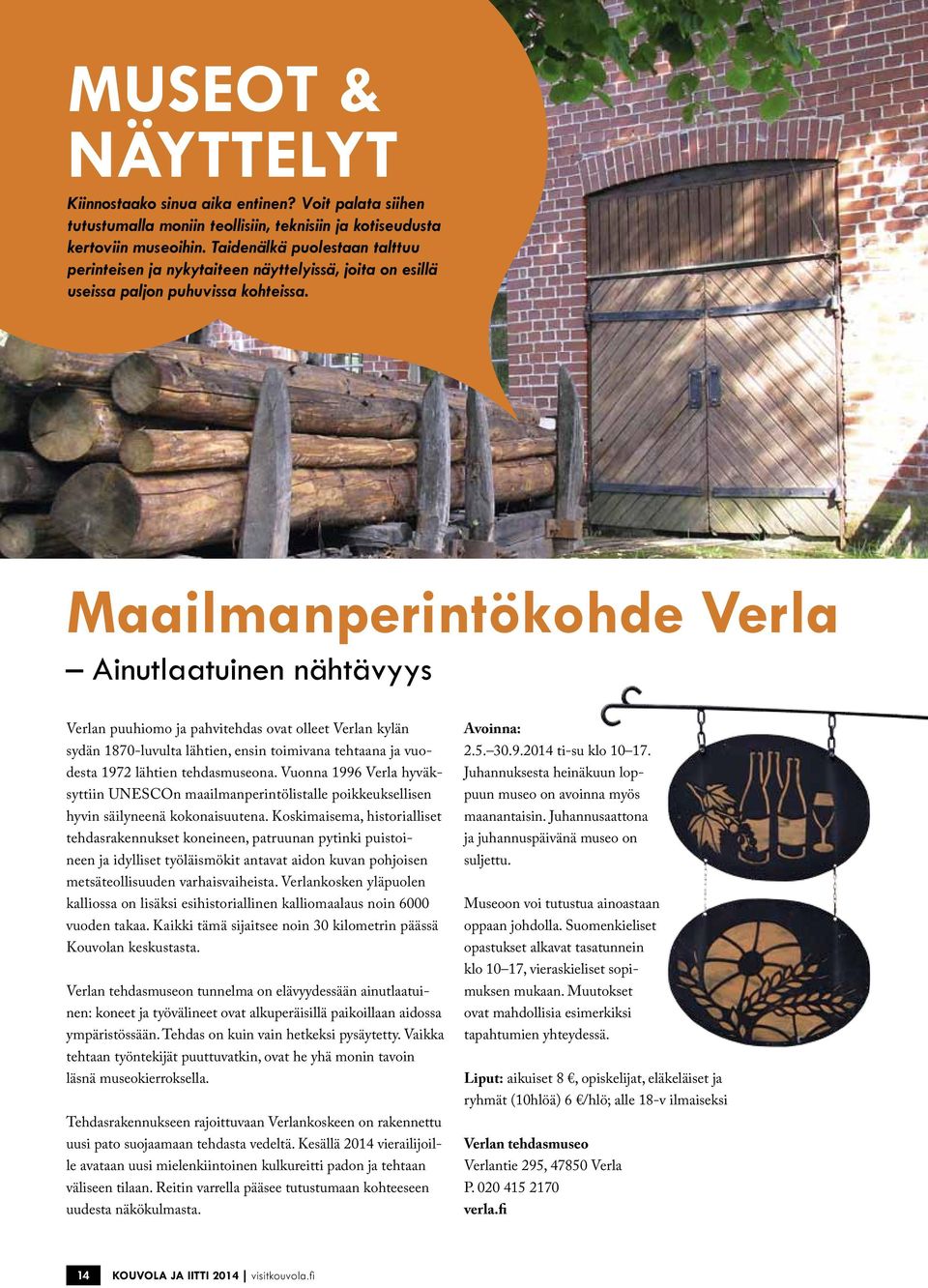 Maailmanperintökohde Verla Ainutlaatuinen nähtävyys Verlan puuhiomo ja pahvitehdas ovat olleet Verlan kylän sydän 1870-luvulta lähtien, ensin toimivana tehtaana ja vuodesta 1972 lähtien tehdasmuseona.