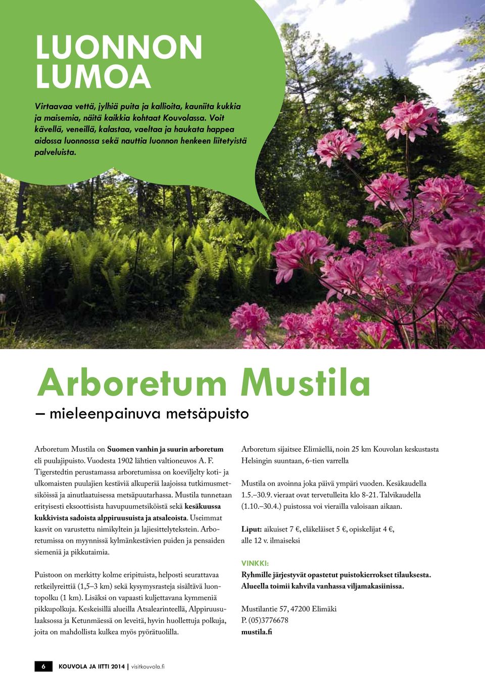 Arboretum Mustila mieleenpainuva metsäpuisto Arboretum Mustila on Suomen vanhin ja suurin arboretum eli puulajipuisto. Vuodesta 1902 lähtien valtioneuvos A. F.