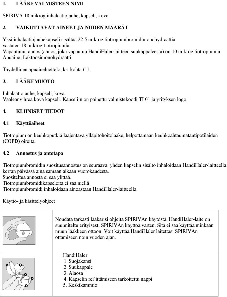Vapautunut annos (annos, joka vapautuu HandiHaler-laitteen suukappaleesta) on 10 mikrog tiotropiumia. Apuaine: Laktoosimonohydraatti Täydellinen apuaineluettelo, ks. kohta 6.1. 3.