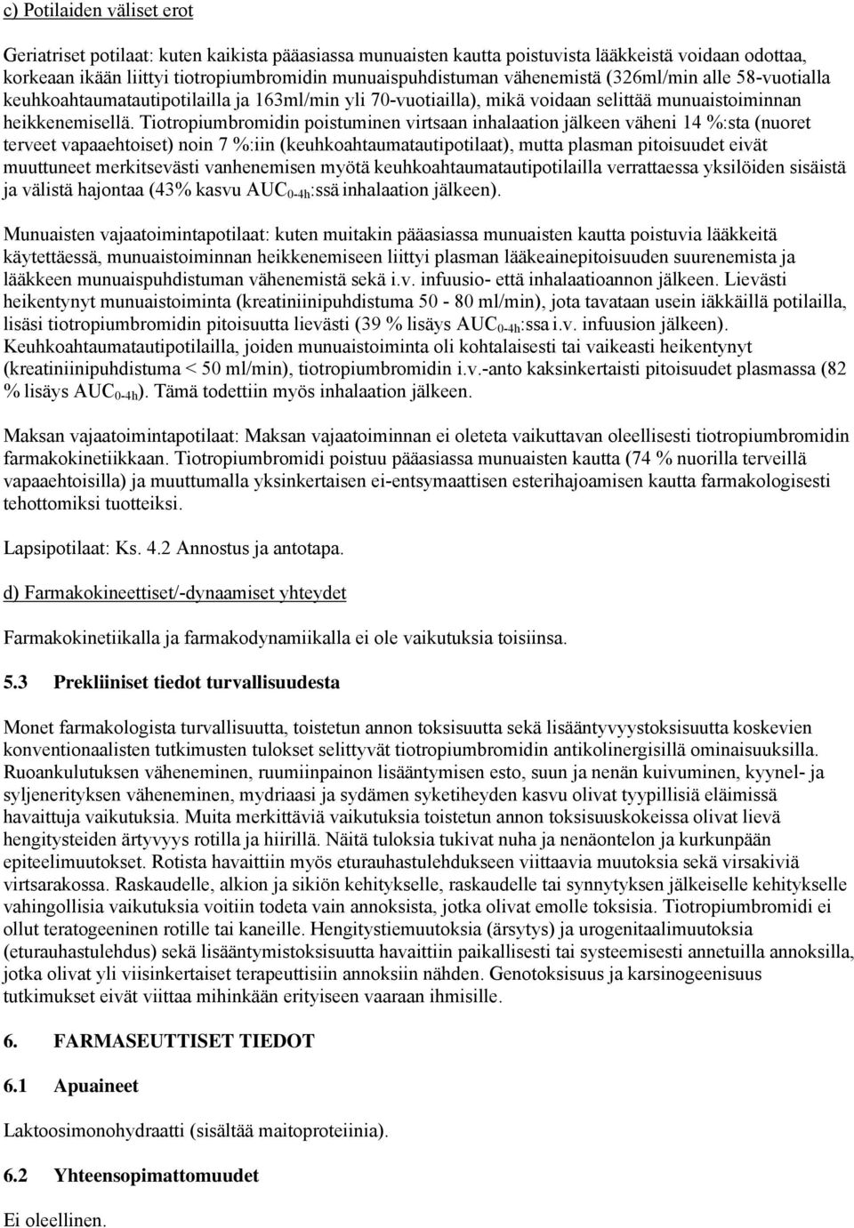 Tiotropiumbromidin poistuminen virtsaan inhalaation jälkeen väheni 14 %:sta (nuoret terveet vapaaehtoiset) noin 7 %:iin (keuhkoahtaumatautipotilaat), mutta plasman pitoisuudet eivät muuttuneet