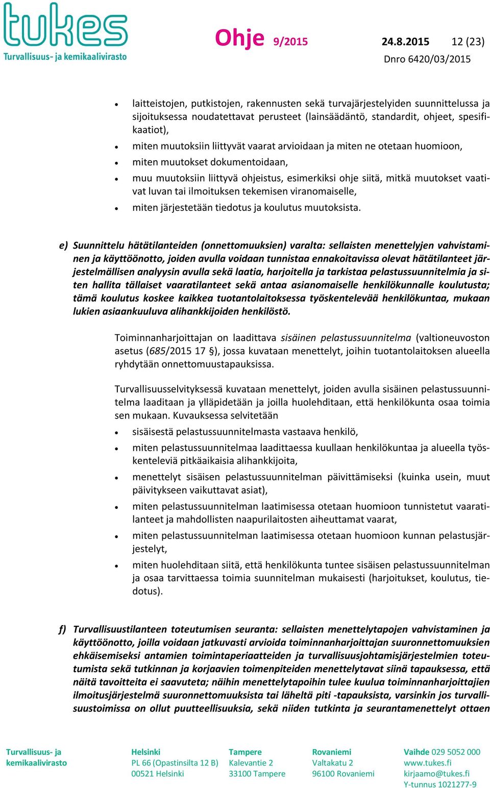 muutoksiin liittyvät vaarat arvioidaan ja miten ne otetaan huomioon, miten muutokset dokumentoidaan, muu muutoksiin liittyvä ohjeistus, esimerkiksi ohje siitä, mitkä muutokset vaativat luvan tai