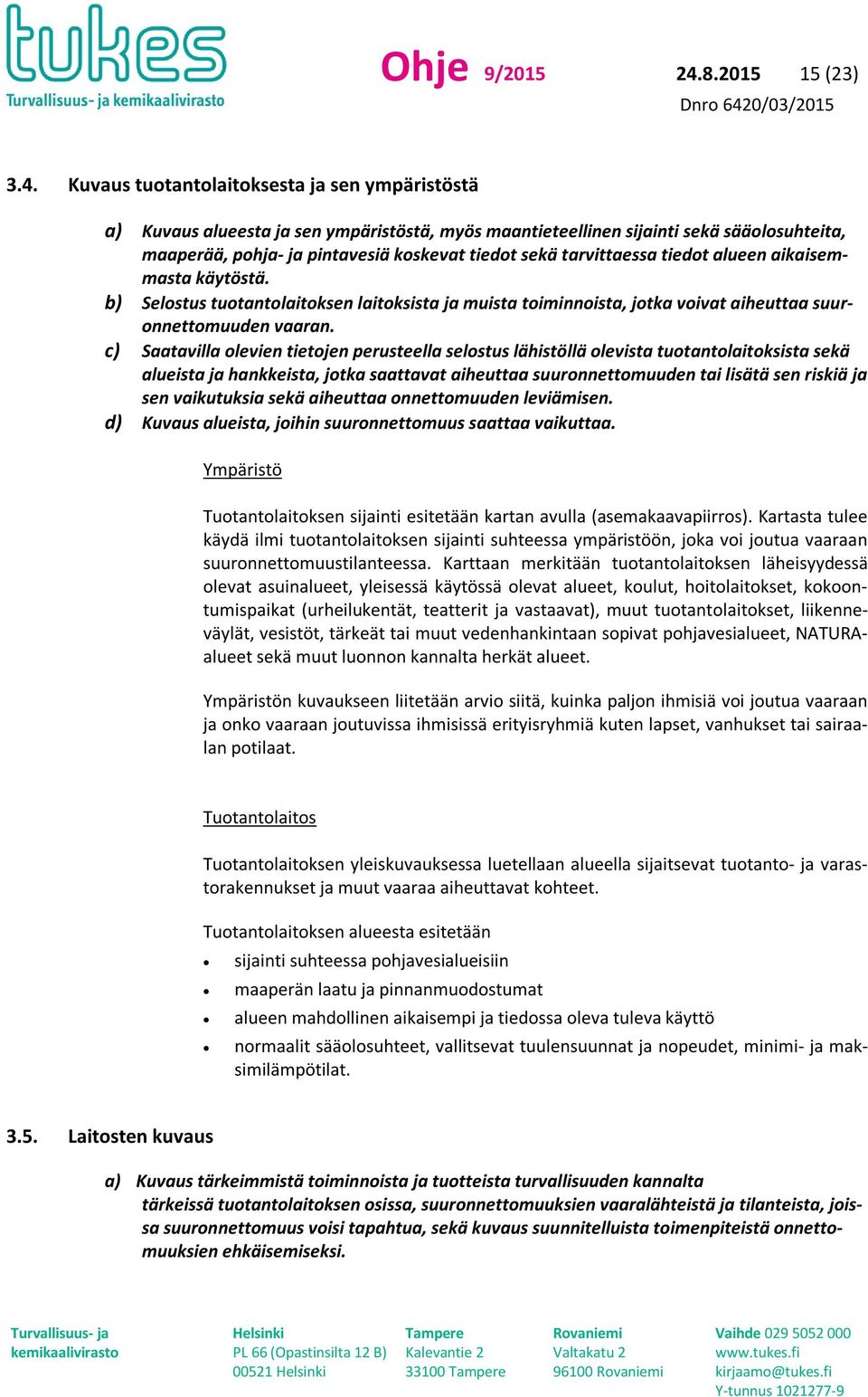 Kuvaus tuotantolaitoksesta ja sen ympäristöstä a) Kuvaus alueesta ja sen ympäristöstä, myös maantieteellinen sijainti sekä sääolosuhteita, maaperää, pohja- ja pintavesiä koskevat tiedot sekä