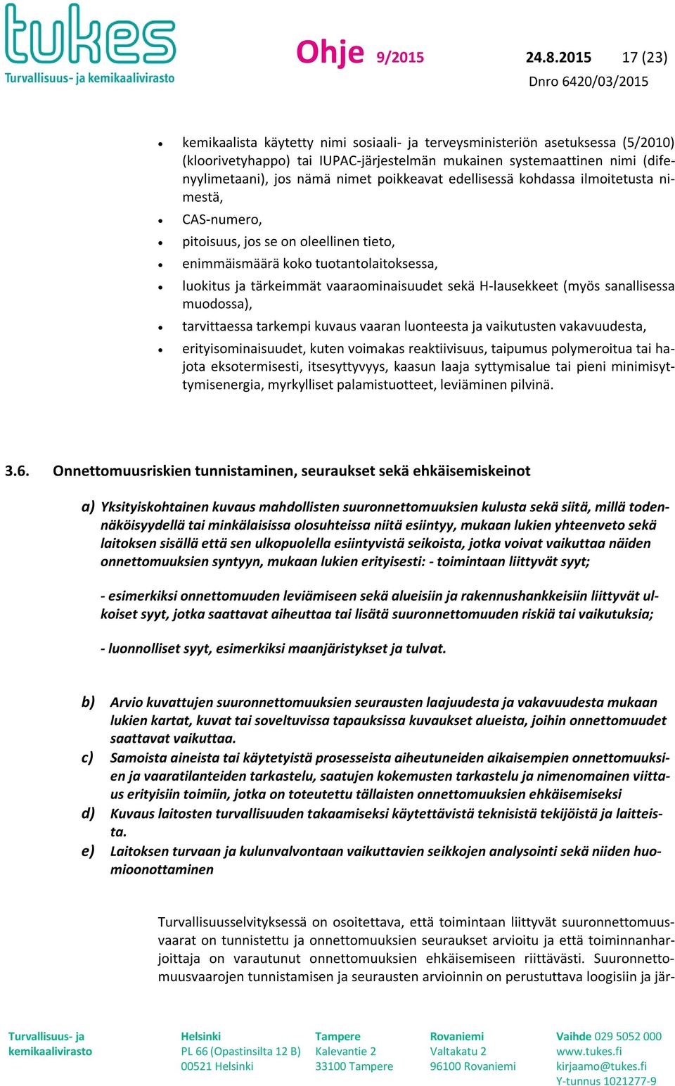 poikkeavat edellisessä kohdassa ilmoitetusta nimestä, CAS-numero, pitoisuus, jos se on oleellinen tieto, enimmäismäärä koko tuotantolaitoksessa, luokitus ja tärkeimmät vaaraominaisuudet sekä