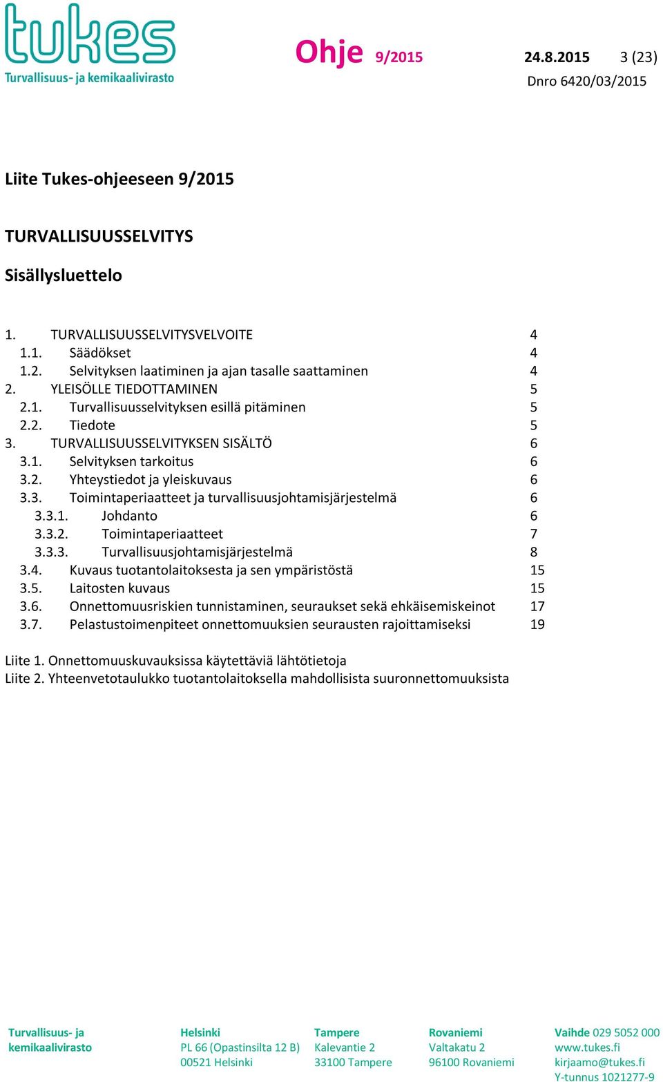 3.1. Johdanto 6 3.3.2. Toimintaperiaatteet 7 3.3.3. Turvallisuusjohtamisjärjestelmä 8 3.4. Kuvaus tuotantolaitoksesta ja sen ympäristöstä 15 3.5. Laitosten kuvaus 15 3.6. Onnettomuusriskien tunnistaminen, seuraukset sekä ehkäisemiskeinot 17 3.