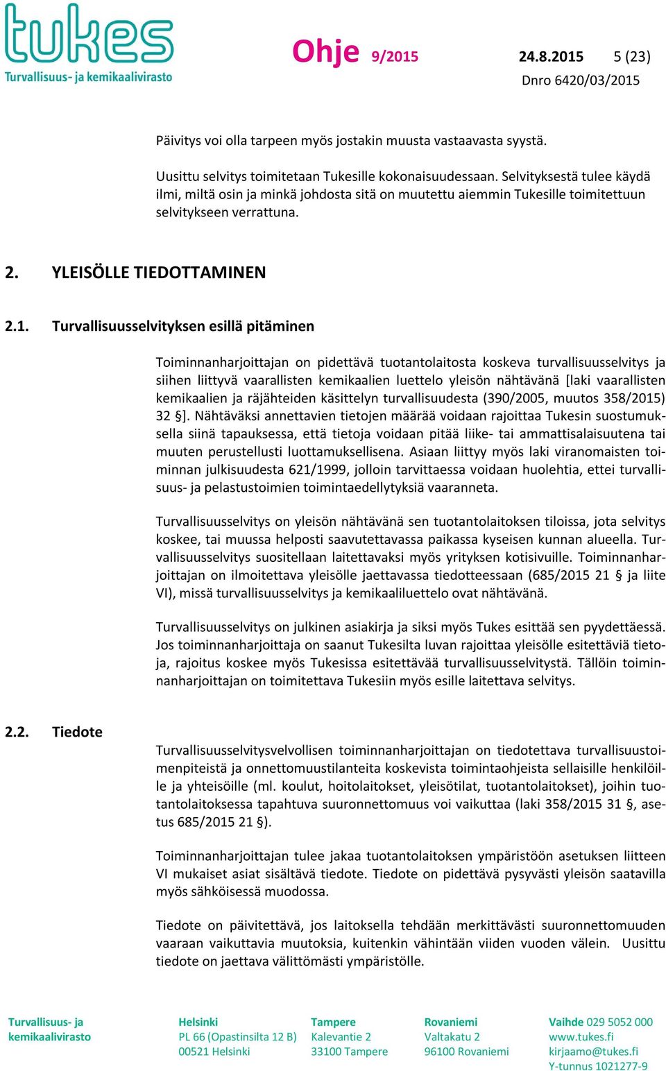 Turvallisuusselvityksen esillä pitäminen Toiminnanharjoittajan on pidettävä tuotantolaitosta koskeva turvallisuusselvitys ja siihen liittyvä vaarallisten kemikaalien luettelo yleisön nähtävänä [laki