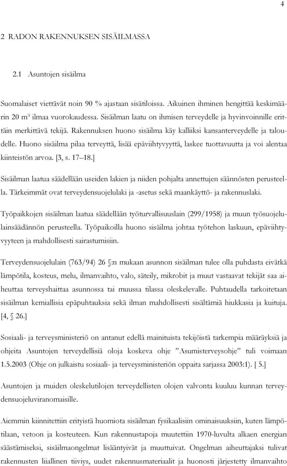 Huono sisäilma pilaa terveyttä, lisää epäviihtyvyyttä, laskee tuottavuutta ja voi alentaa kiinteistön arvoa. [3, s. 17 18.