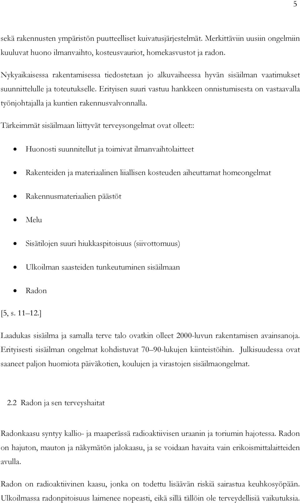 Erityisen suuri vastuu hankkeen onnistumisesta on vastaavalla työnjohtajalla ja kuntien rakennusvalvonnalla.