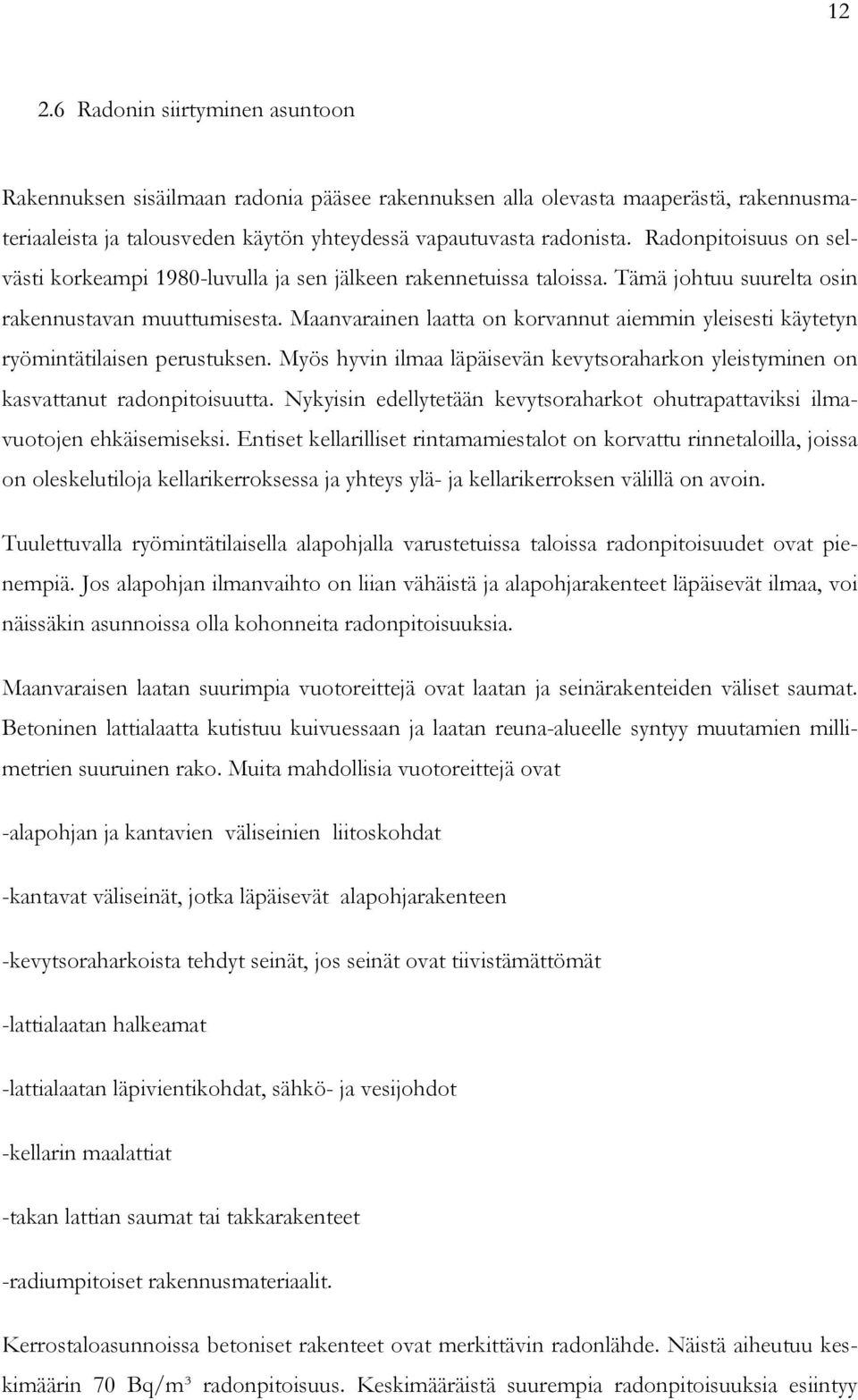 Maanvarainen laatta on korvannut aiemmin yleisesti käytetyn ryömintätilaisen perustuksen. Myös hyvin ilmaa läpäisevän kevytsoraharkon yleistyminen on kasvattanut radonpitoisuutta.