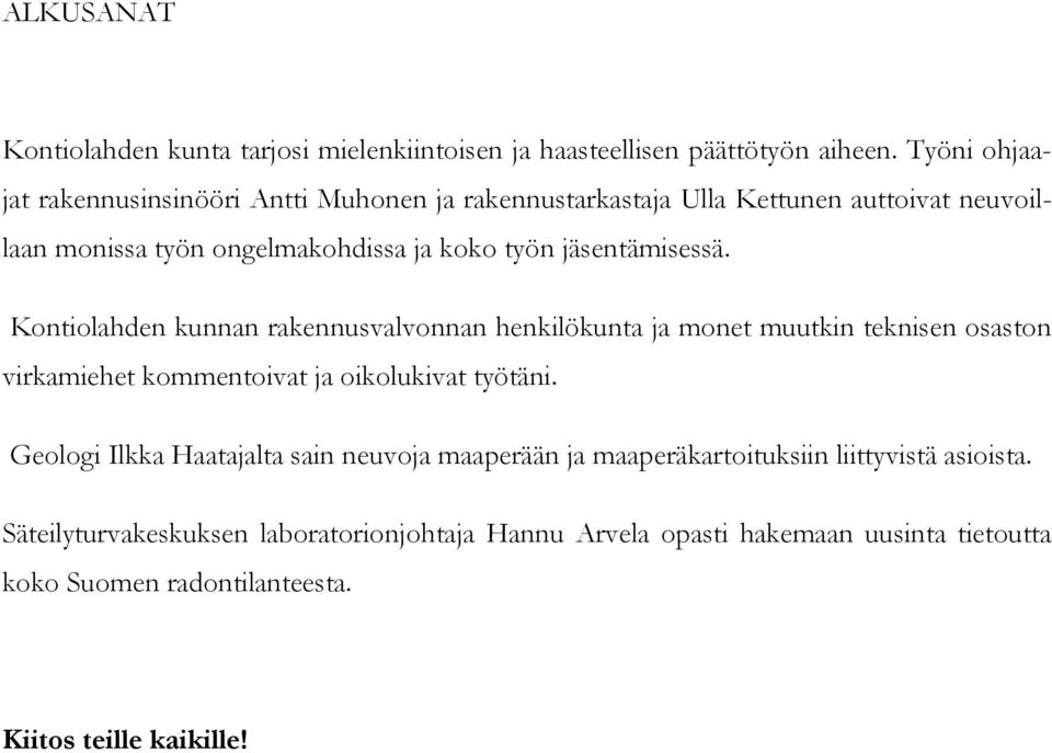 jäsentämisessä. Kontiolahden kunnan rakennusvalvonnan henkilökunta ja monet muutkin teknisen osaston virkamiehet kommentoivat ja oikolukivat työtäni.