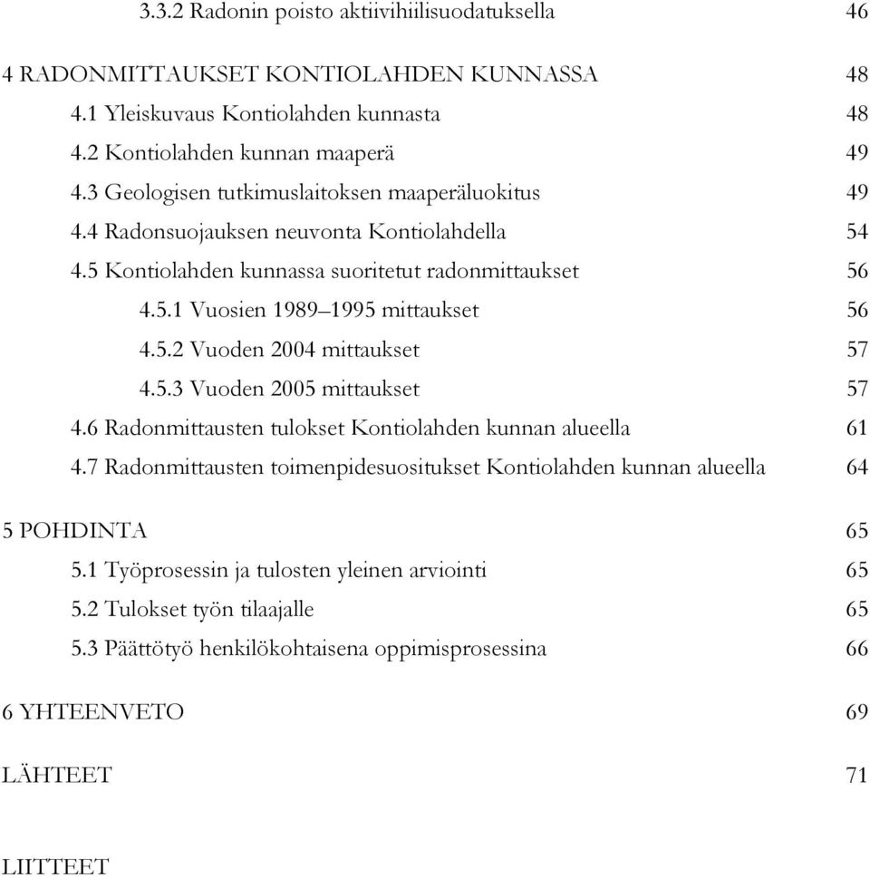 5.2 Vuoden 2004 mittaukset 57 4.5.3 Vuoden 2005 mittaukset 57 4.6 Radonmittausten tulokset Kontiolahden kunnan alueella 61 4.