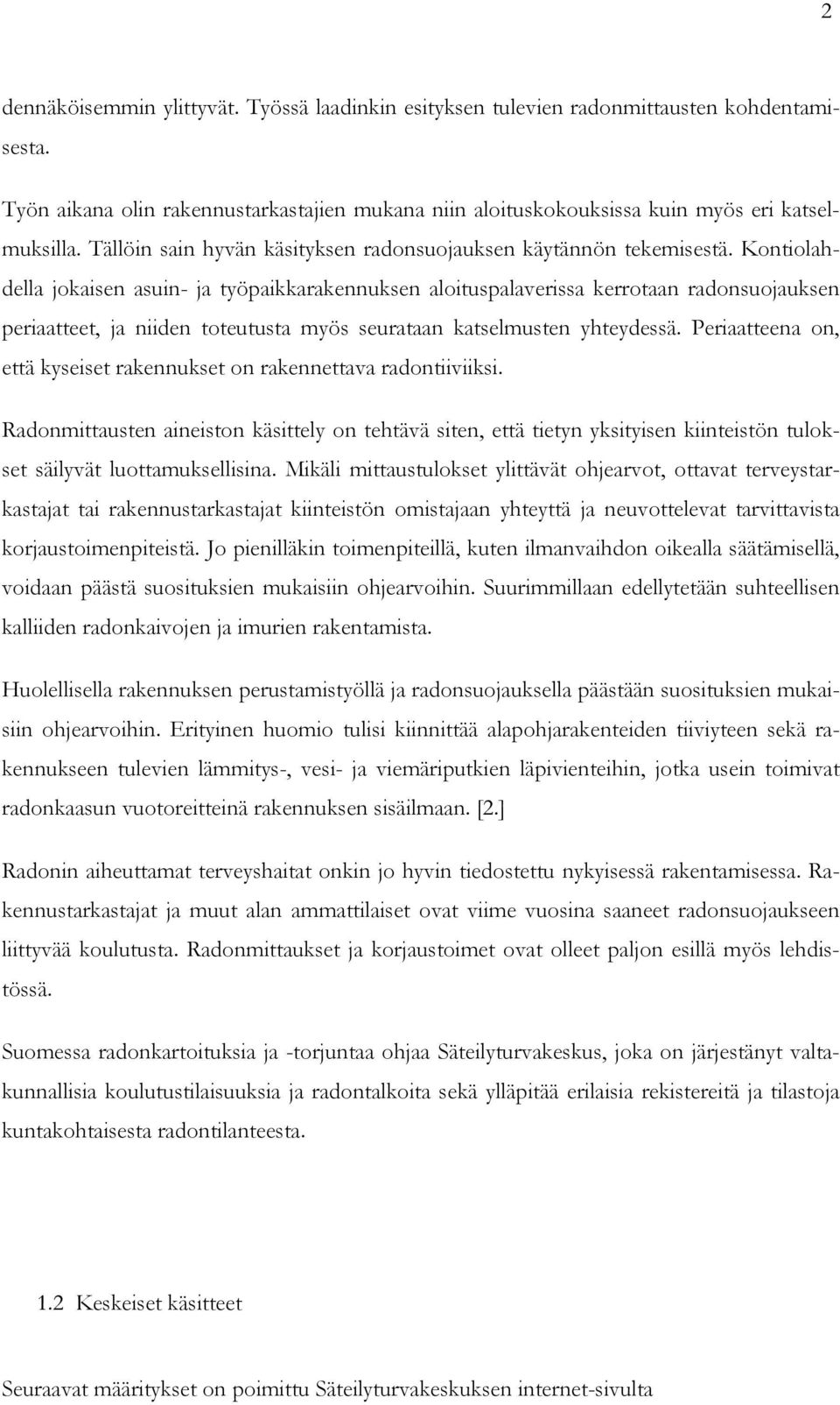 Kontiolahdella jokaisen asuin- ja työpaikkarakennuksen aloituspalaverissa kerrotaan radonsuojauksen periaatteet, ja niiden toteutusta myös seurataan katselmusten yhteydessä.