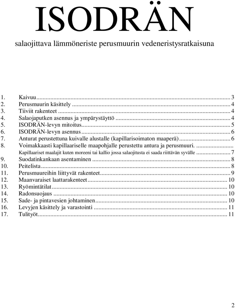 Voimakkaasti kapillaariselle maapohjalle perustettu antura ja perusmuuri.... Kapillaariset maalajit kuten moreeni tai kallio jossa salaojitusta ei saada riittävän syvälle... 7 9.