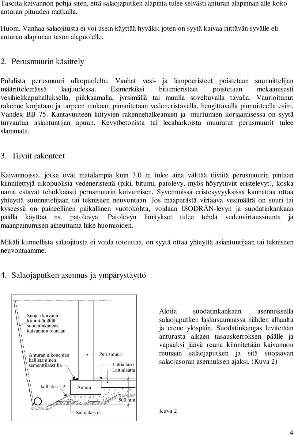 Vanhat vesi- ja lämpöeristeet poistetaan suunnittelijan määrittelemässä laajuudessa.