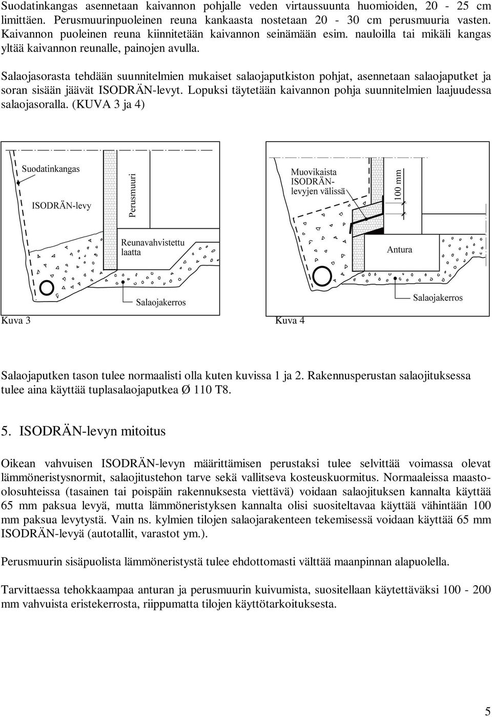 Salaojasorasta tehdään suunnitelmien mukaiset salaojaputkiston pohjat, asennetaan salaojaputket ja soran sisään jäävät ISODRÄN-levyt.