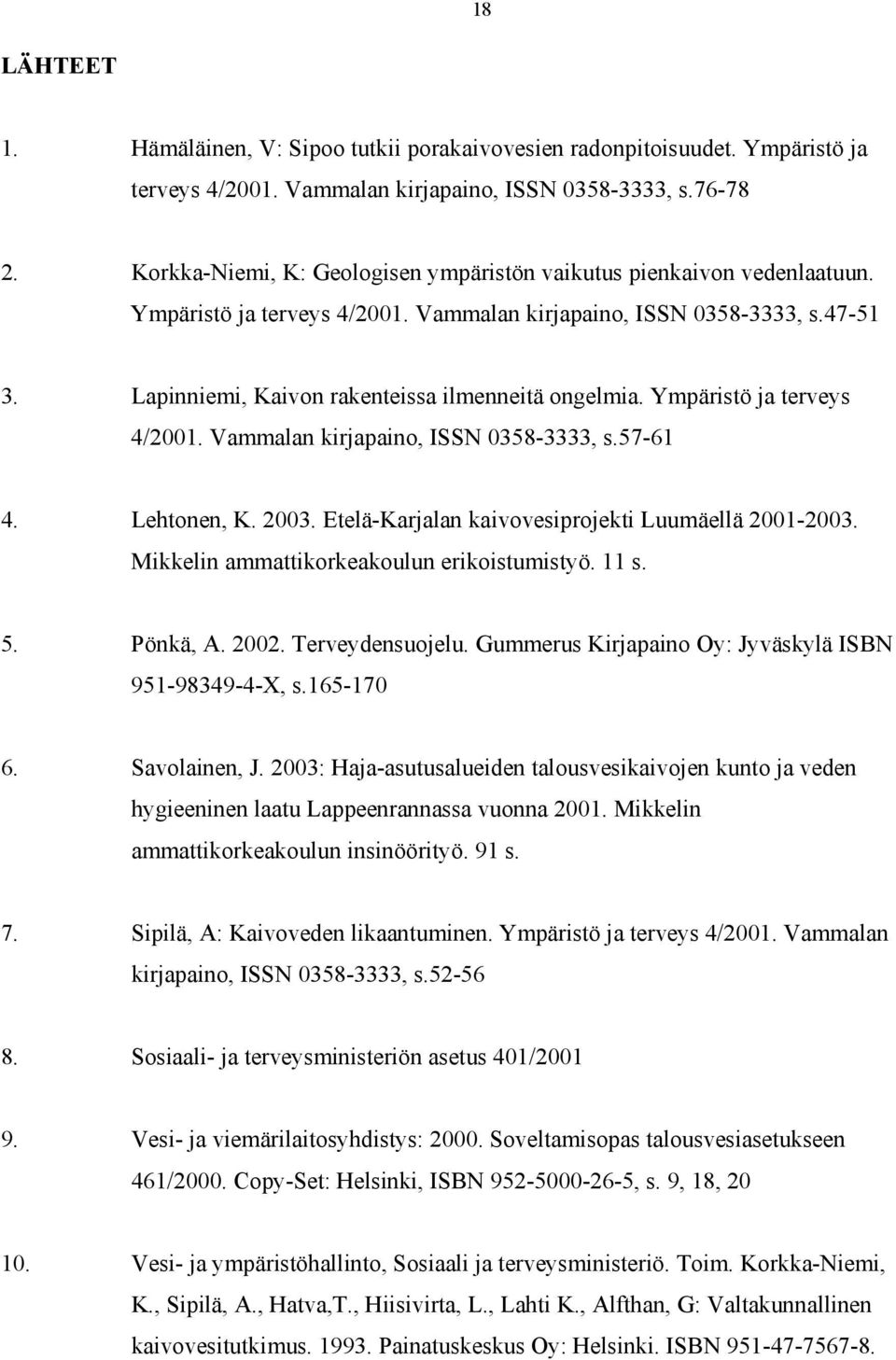 Lapinniemi, Kaivon rakenteissa ilmenneitä ongelmia. Ympäristö ja terveys 4/2001. Vammalan kirjapaino, ISSN 0358-3333, s.57-61 4. Lehtonen, K. 2003.