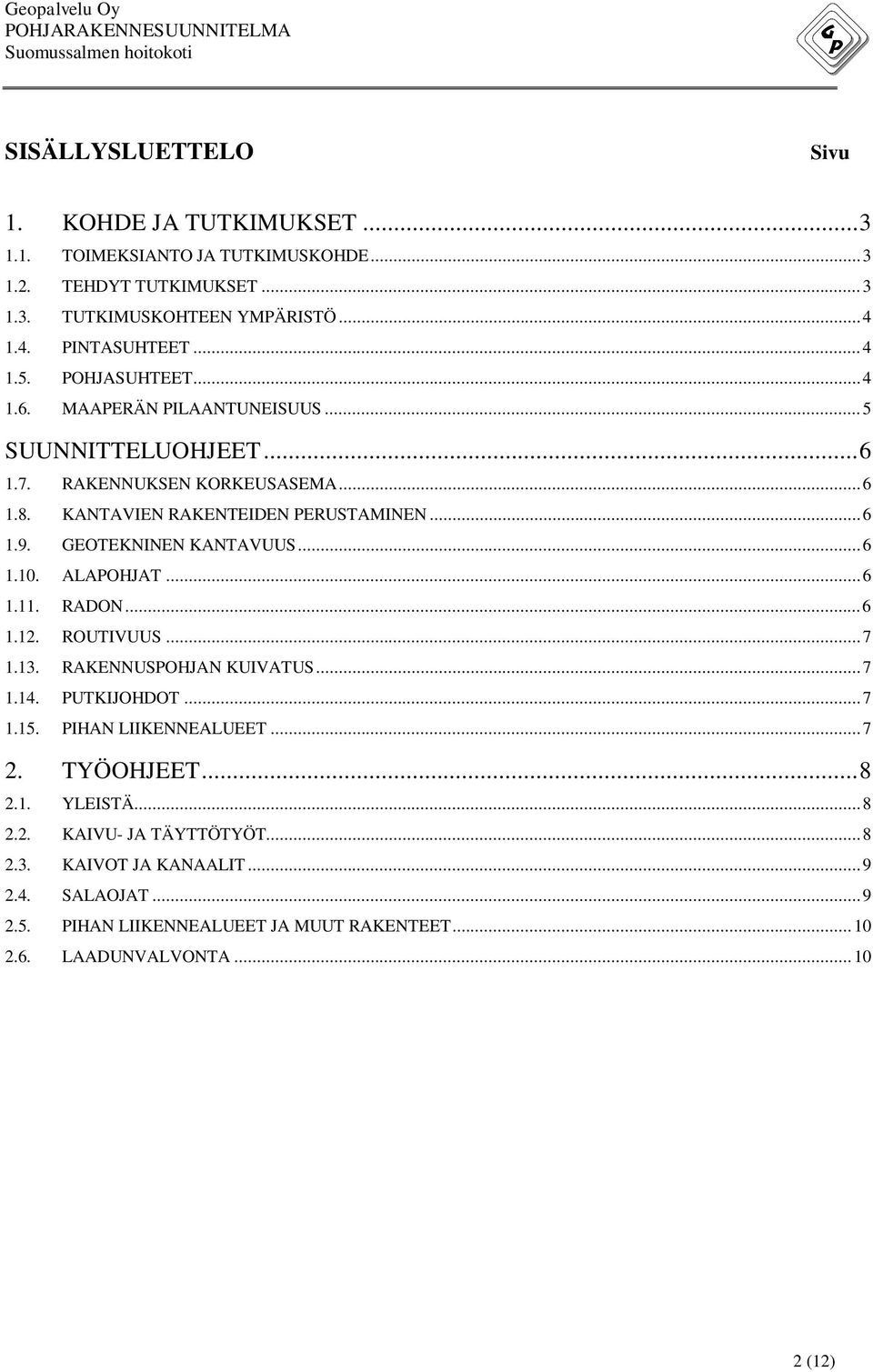 GEOTEKNINEN KANTAVUUS... 6 1.10. ALAPOHJAT... 6 1.11. RADON... 6 1.12. ROUTIVUUS... 7 1.13. RAKENNUSPOHJAN KUIVATUS... 7 1.14. PUTKIJOHDOT... 7 1.15. PIHAN LIIKENNEALUEET... 7 2.