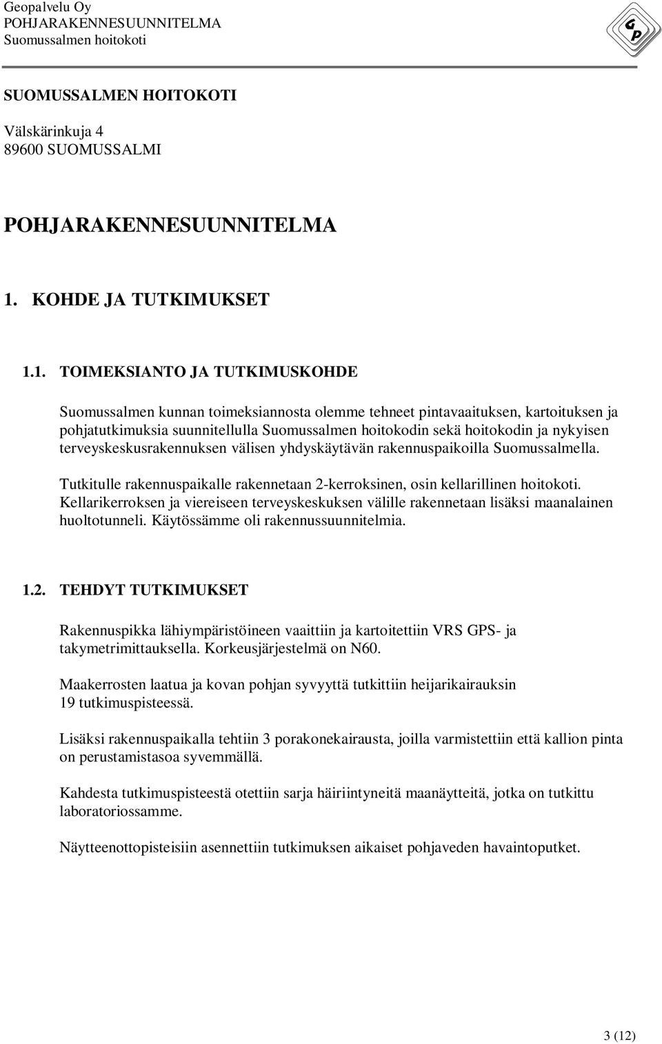 1. TOIMEKSIANTO JA TUTKIMUSKOHDE Suomussalmen kunnan toimeksiannosta olemme tehneet pintavaaituksen, kartoituksen ja pohjatutkimuksia suunnitellulla Suomussalmen hoitokodin sekä hoitokodin ja