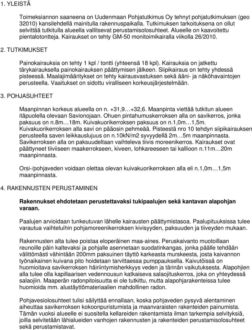 . TUTKIMUKSET Painokairauksia on tehty kpl / tontti (yhteensä 8 kpl). Kairauksia on jatkettu tärykairauksella painokairauksen päättymisen jälkeen. Siipikairaus on tehty yhdessä pisteessä.