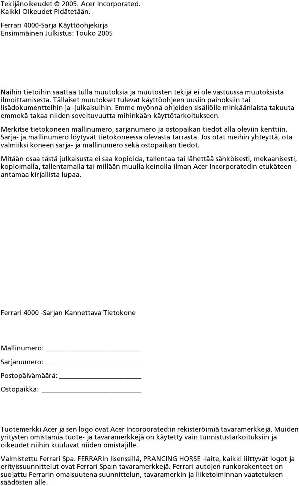 Tällaiset muutokset tulevat käyttöohjeen uusiin painoksiin tai lisädokumentteihin ja -julkaisuihin.