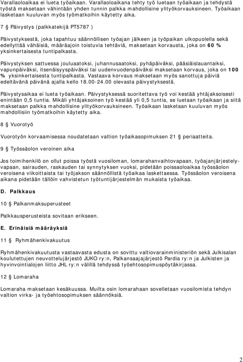 7 Päivystys (palkkatekijä PT5787 ) Päivystyksestä, joka tapahtuu säännöllisen työajan jälkeen ja työpaikan ulkopuolella sekä edellyttää vähäisiä, määräajoin toistuvia tehtäviä, maksetaan korvausta,