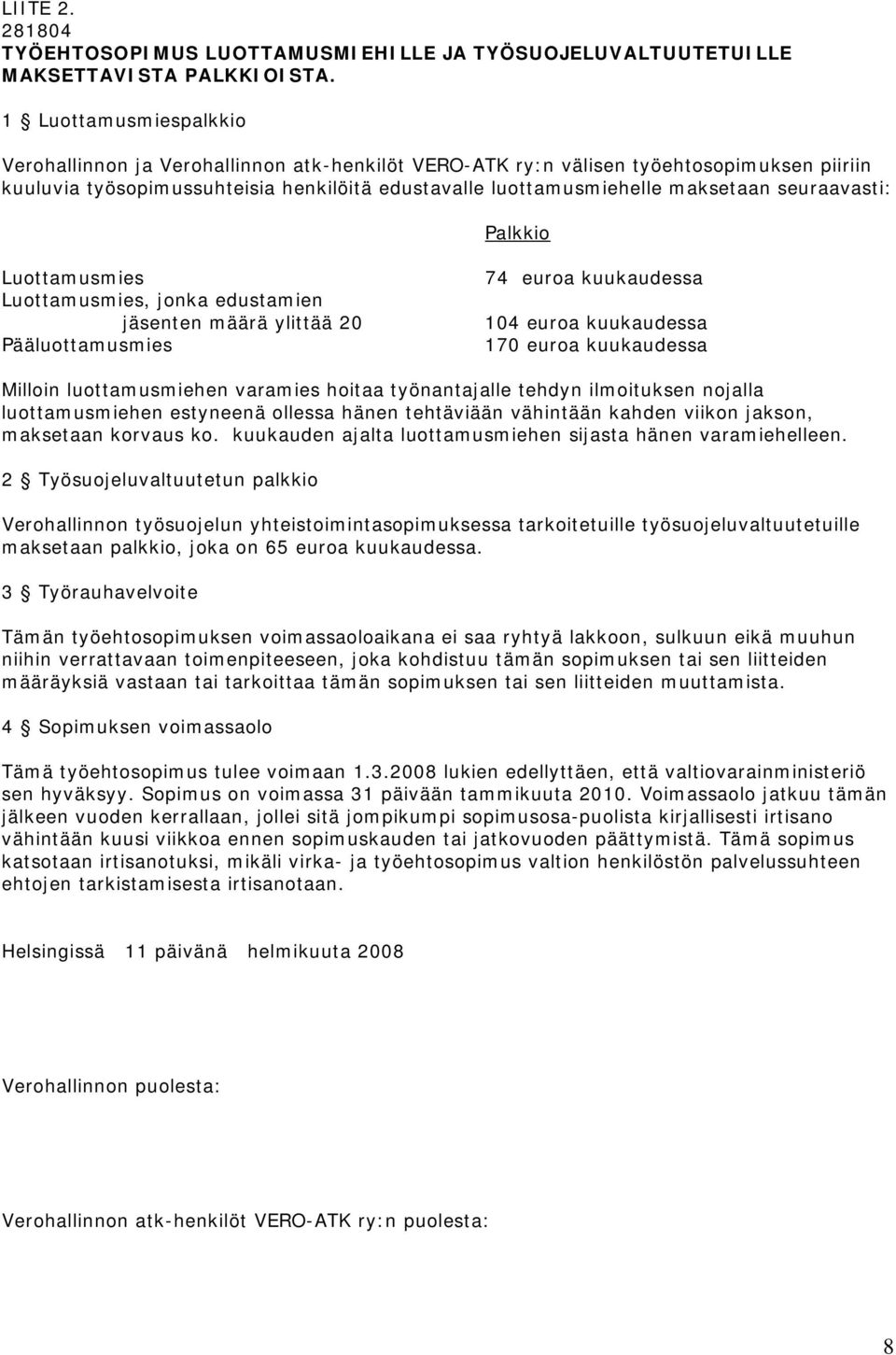 seuraavasti: Palkkio Luottamusmies Luottamusmies, jonka edustamien jäsenten määrä ylittää 20 Pääluottamusmies 74 euroa kuukaudessa 104 euroa kuukaudessa 170 euroa kuukaudessa Milloin luottamusmiehen