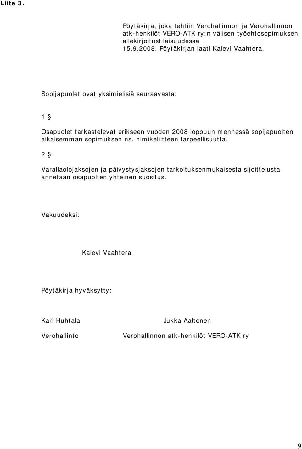 Sopijapuolet ovat yksimielisiä seuraavasta: 1 Osapuolet tarkastelevat erikseen vuoden 2008 loppuun mennessä sopijapuolten aikaisemman sopimuksen ns.