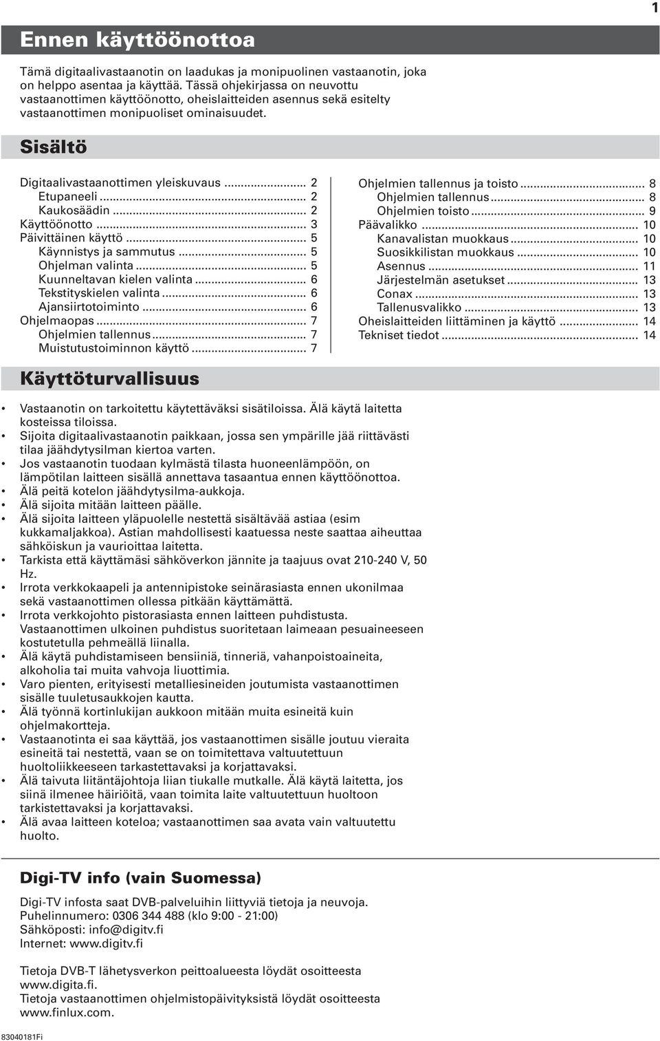 .. 2 Kaukosäädin... 2 Käyttöönotto... 3 Päivittäinen käyttö... 5 Käynnistys ja sammutus... 5 Ohjelman valinta... 5 Kuunneltavan kielen valinta... 6 Tekstityskielen valinta... 6 Ajansiirtotoiminto.