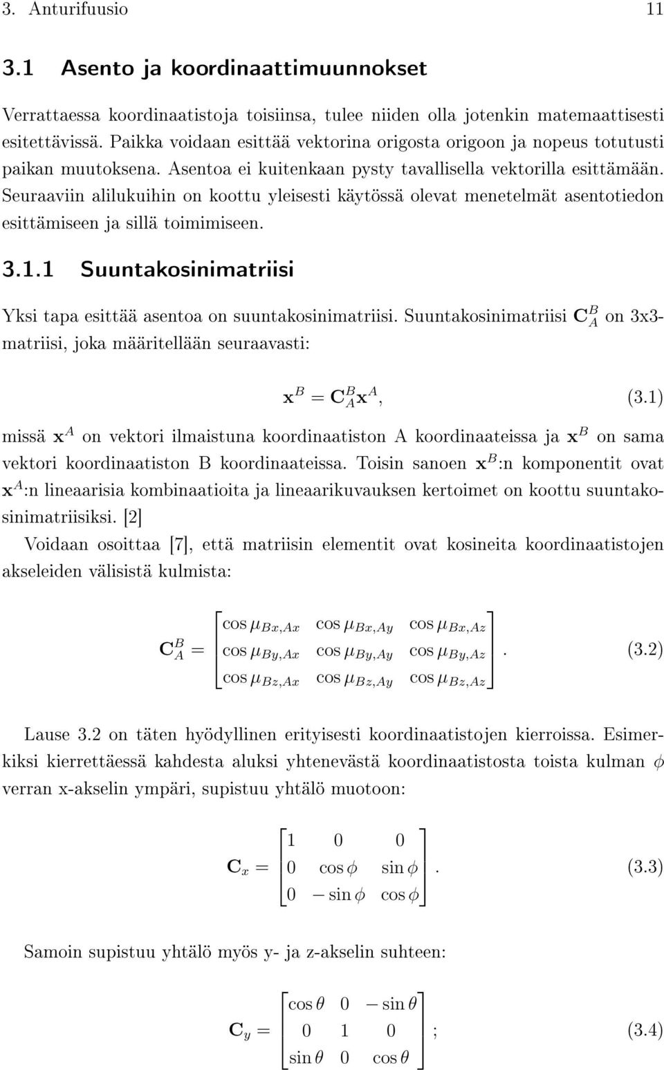Seuraaviin alilukuihin on koottu yleisesti käytössä olevat menetelmät asentotiedon esittämiseen ja sillä toimimiseen. 3.1.1 Suuntakosinimatriisi Yksi tapa esittää asentoa on suuntakosinimatriisi.
