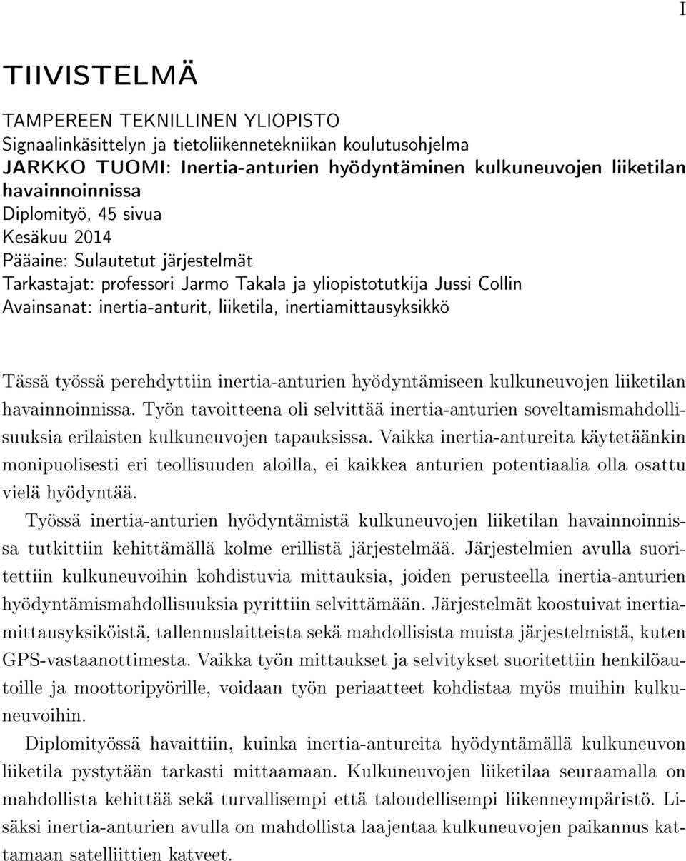 Tässä työssä perehdyttiin inertia-anturien hyödyntämiseen kulkuneuvojen liiketilan havainnoinnissa.