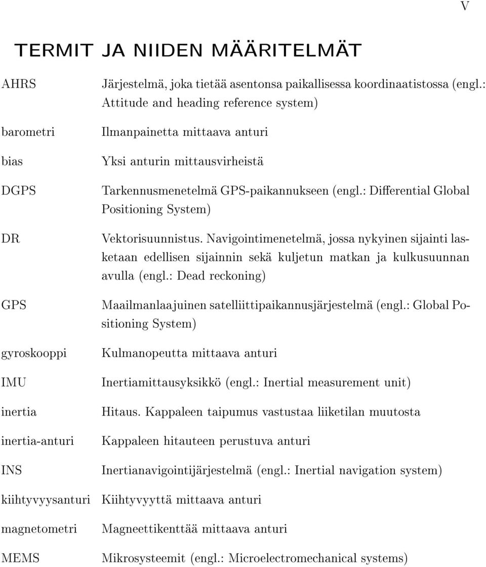 : Dierential Global Positioning System) Vektorisuunnistus. Navigointimenetelmä, jossa nykyinen sijainti lasketaan edellisen sijainnin sekä kuljetun matkan ja kulkusuunnan avulla (engl.