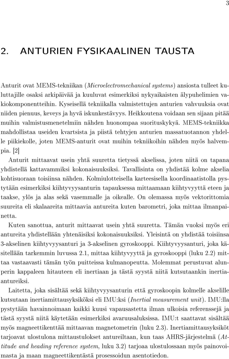 Heikkoutena voidaan sen sijaan pitää muihin valmistusmenetelmiin nähden huonompaa suorituskykyä.