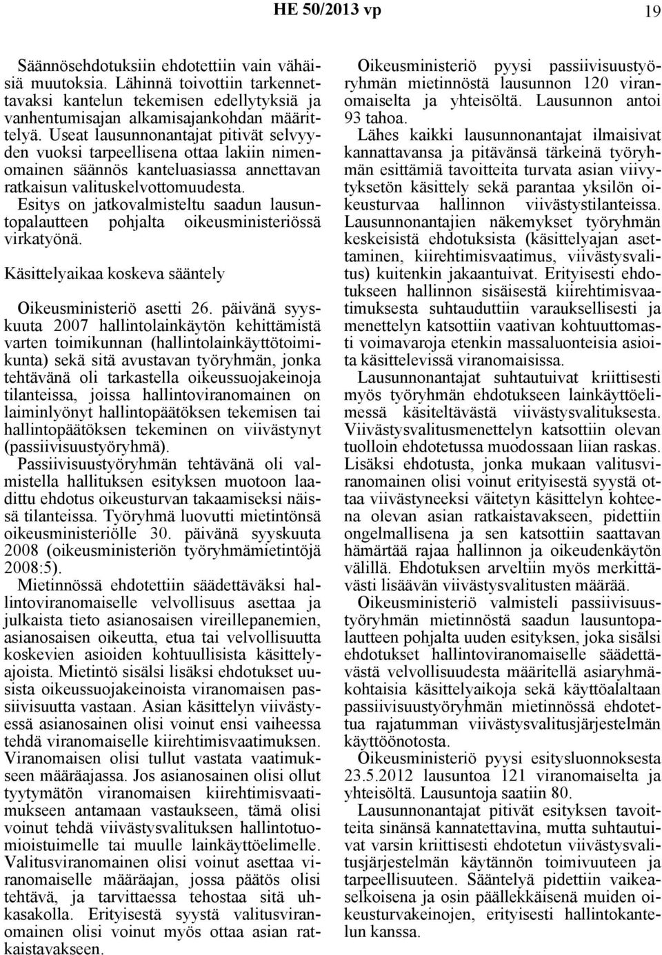Esitys on jatkovalmisteltu saadun lausuntopalautteen pohjalta oikeusministeriössä virkatyönä. Käsittelyaikaa koskeva sääntely Oikeusministeriö asetti 26.