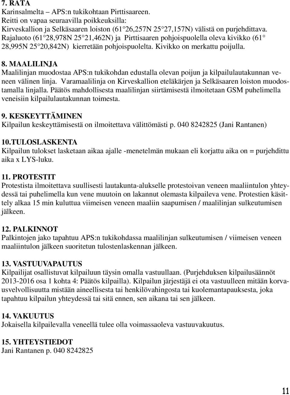MAALILINJA Maalilinjan muodostaa APS:n tukikohdan edustalla olevan poijun ja kilpailulautakunnan veneen välinen linja.