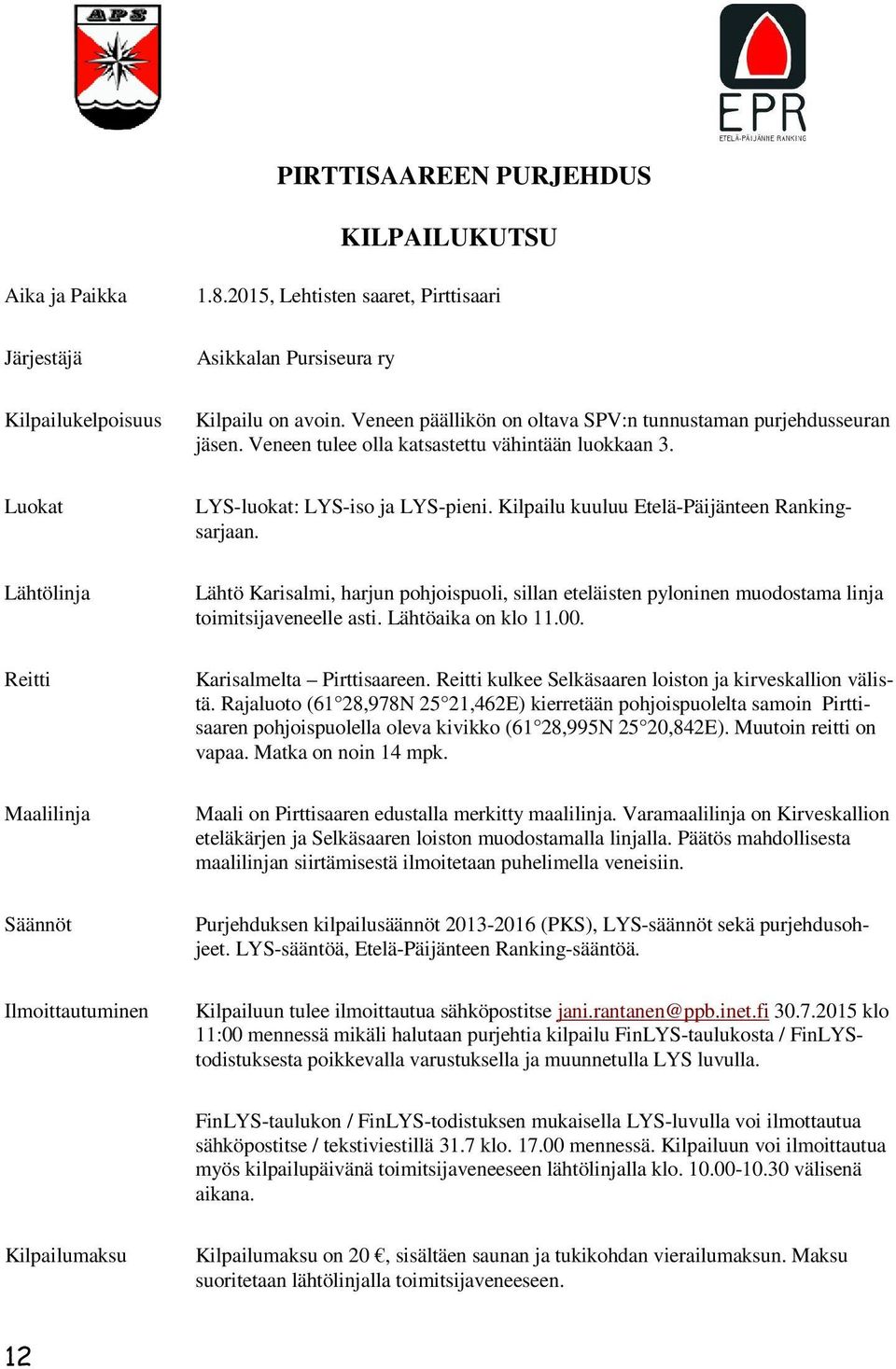 Luokat Lähtölinja Reitti Maalilinja Säännöt Ilmoittautuminen LYS-luokat: LYS-iso ja LYS-pieni. Kilpailu kuuluu Etelä-Päijänteen Rankingsarjaan.