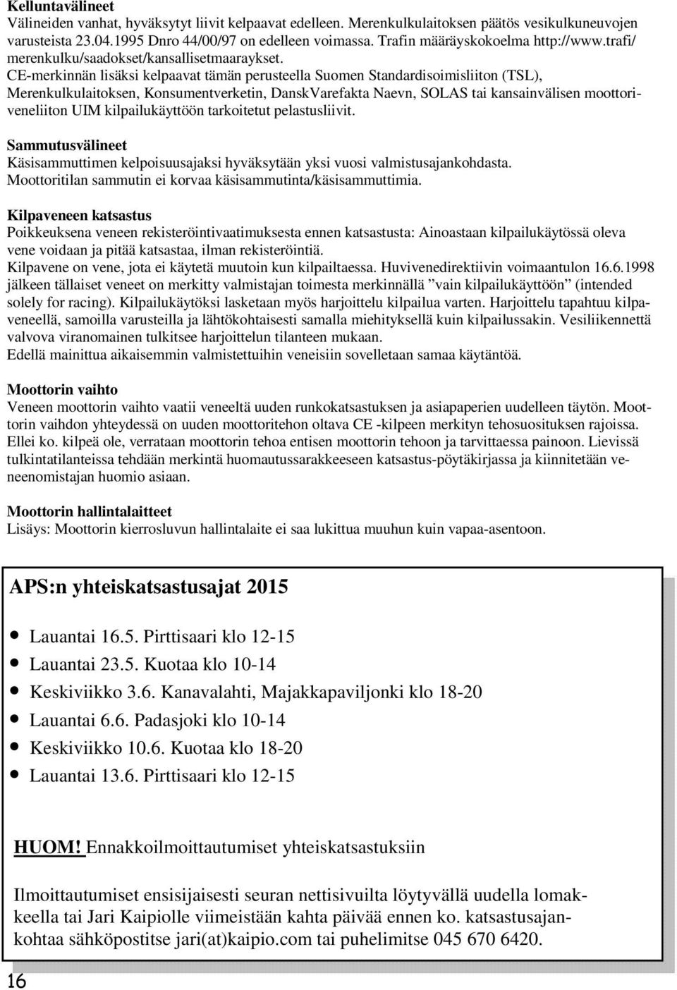 CE-merkinnän lisäksi kelpaavat tämän perusteella Suomen Standardisoimisliiton (TSL), Merenkulkulaitoksen, Konsumentverketin, DanskVarefakta Naevn, SOLAS tai kansainvälisen moottoriveneliiton UIM
