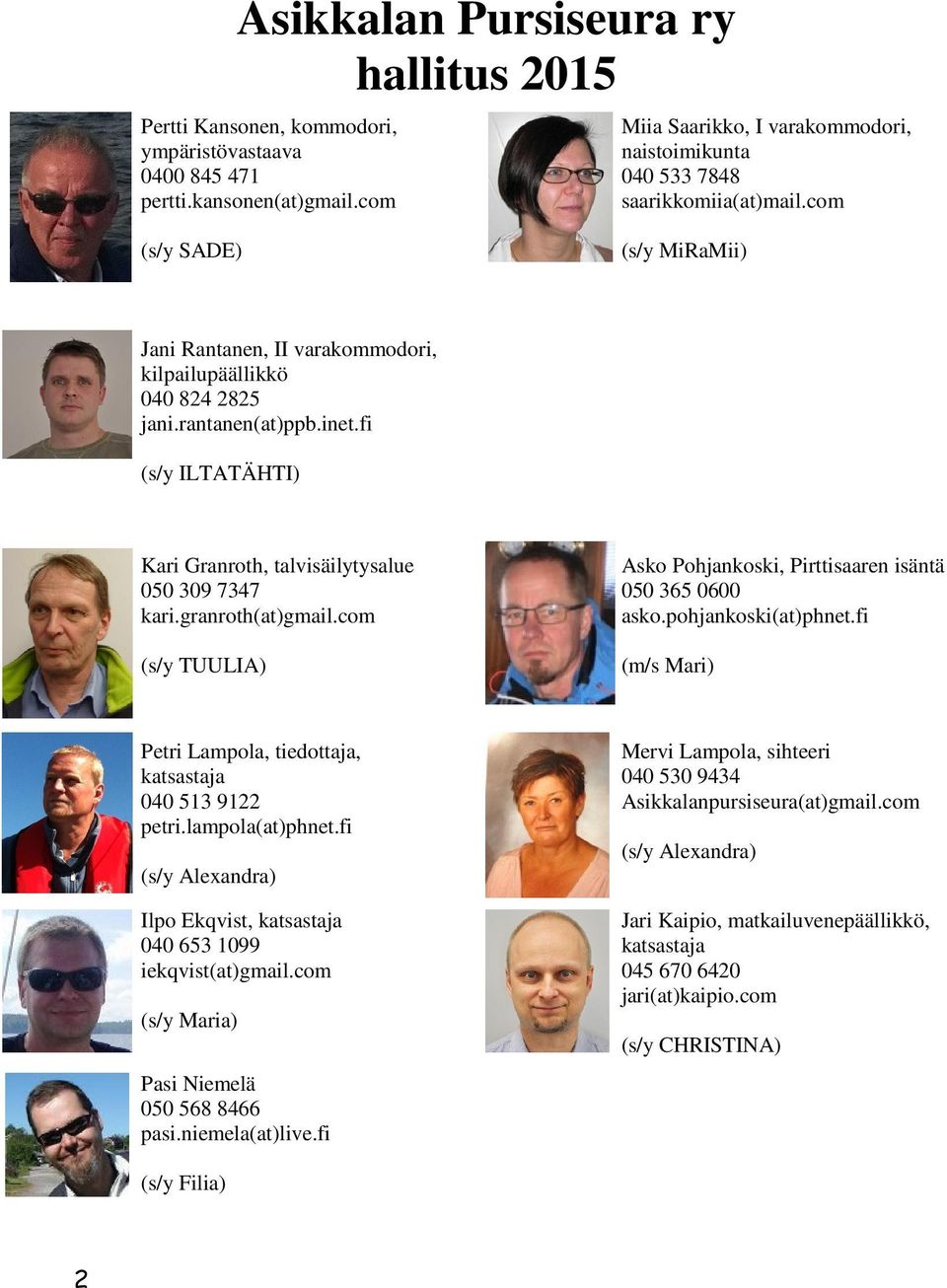 inet.fi (s/y ILTATÄHTI) Kari Granroth, talvisäilytysalue 050 309 7347 kari.granroth(at)gmail.com (s/y TUULIA) Asko Pohjankoski, Pirttisaaren isäntä 050 365 0600 asko.pohjankoski(at)phnet.