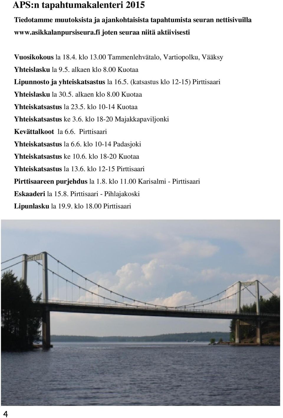 5. klo 10-14 Kuotaa Yhteiskatsastus ke 3.6. klo 18-20 Majakkapaviljonki Kevättalkoot la 6.6. Pirttisaari Yhteiskatsastus la 6.6. klo 10-14 Padasjoki Yhteiskatsastus ke 10.6. klo 18-20 Kuotaa Yhteiskatsastus la 13.