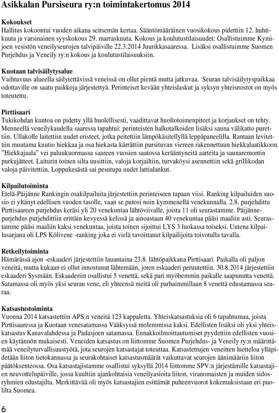 Lisäksi osallistuimme Suomen Purjehdus ja Veneily ry:n kokous ja koulutustilaisuuksiin. Kuotaan talvisäilytysalue Vaihtuvuus alueella säilytettävissä veneissä on ollut pientä mutta jatkuvaa.
