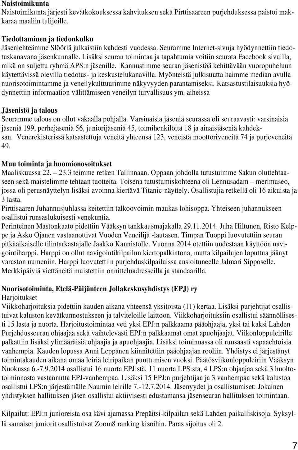 Lisäksi seuran toimintaa ja tapahtumia voitiin seurata Facebook sivuilla, mikä on suljettu ryhmä APS:n jäsenille.