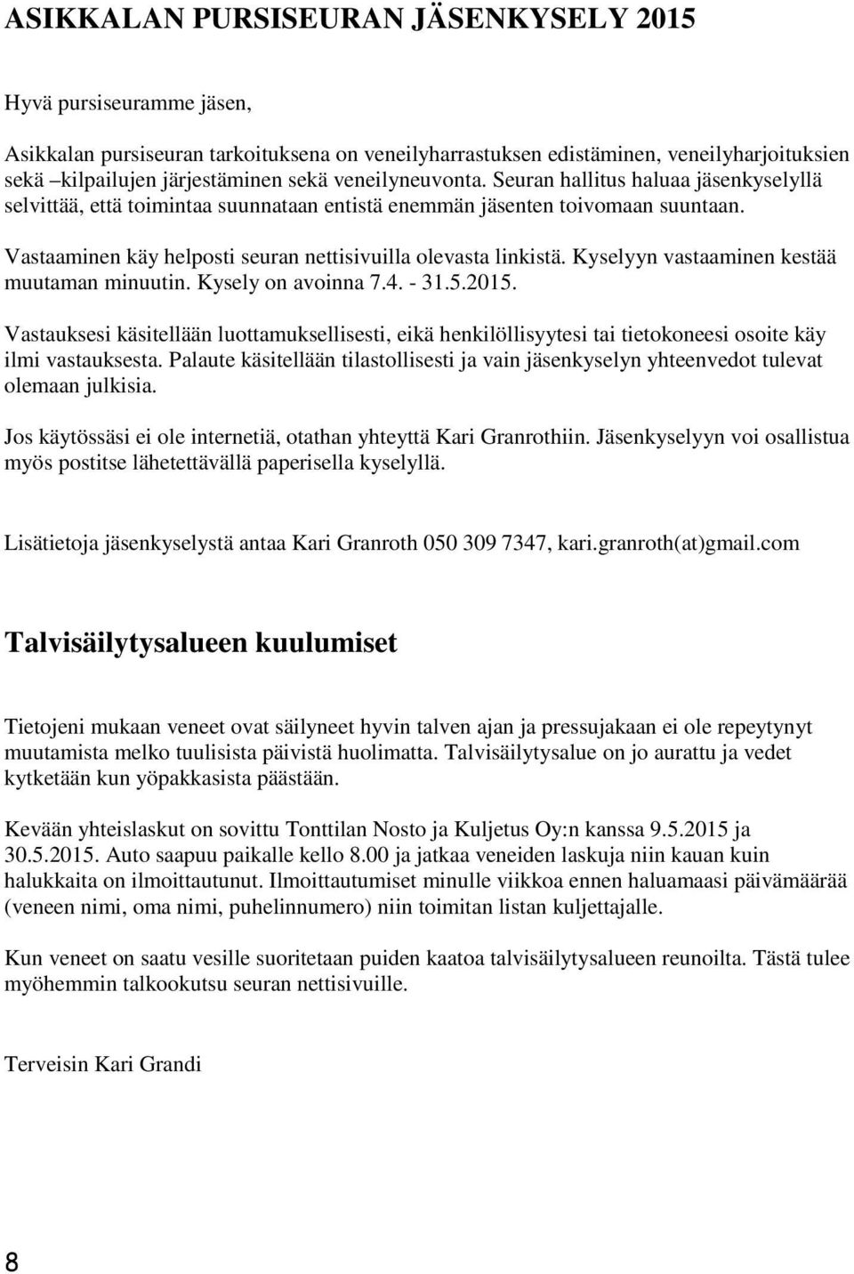 Vastaaminen käy helposti seuran nettisivuilla olevasta linkistä. Kyselyyn vastaaminen kestää muutaman minuutin. Kysely on avoinna 7.4. - 31.5.2015.