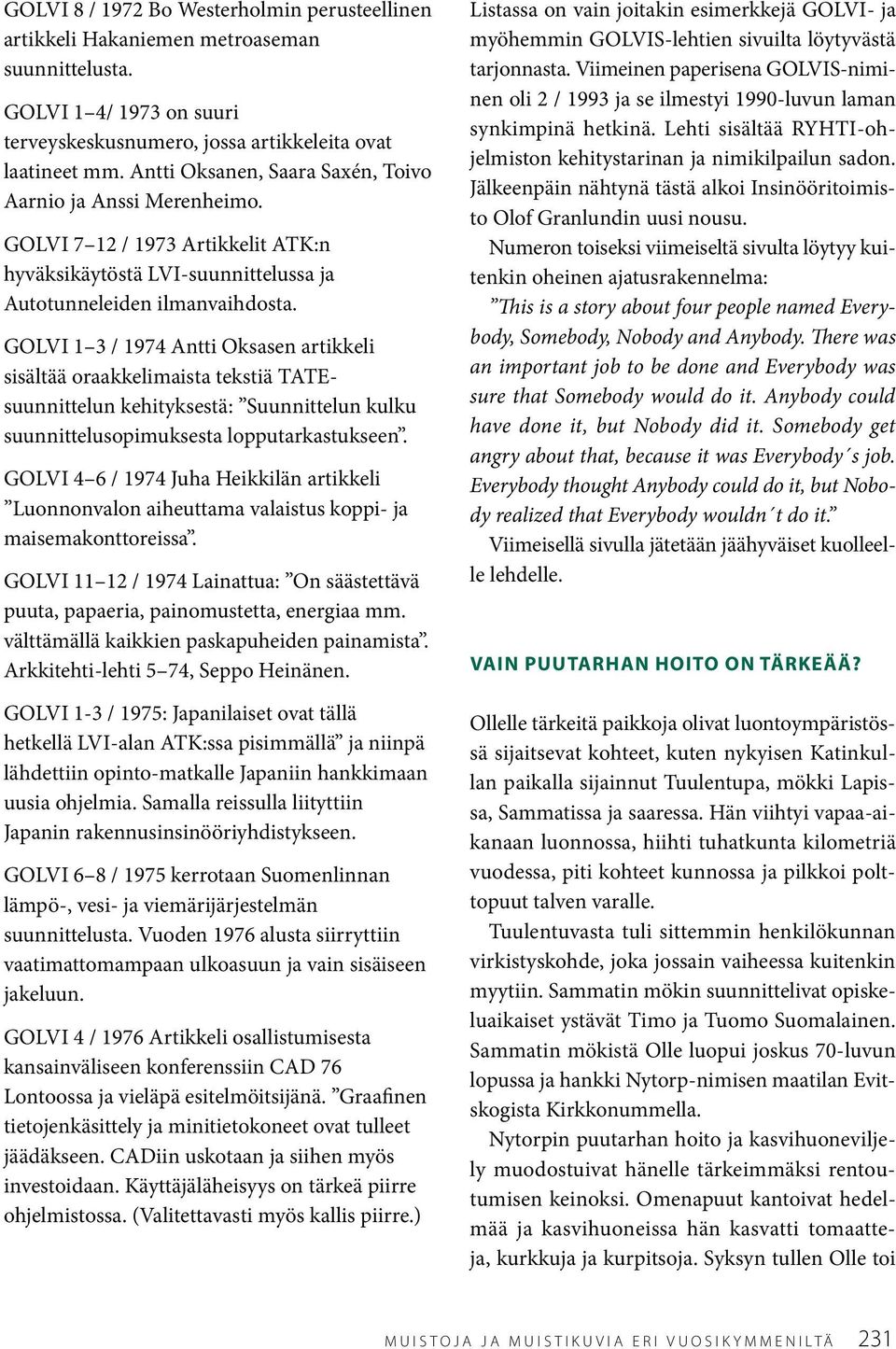 GOLVI 1 3 / 1974 Antti Oksasen artikkeli sisältää oraakkelimaista tekstiä TATEsuunnittelun kehityksestä: Suunnittelun kulku suunnittelusopimuksesta lopputarkastukseen.