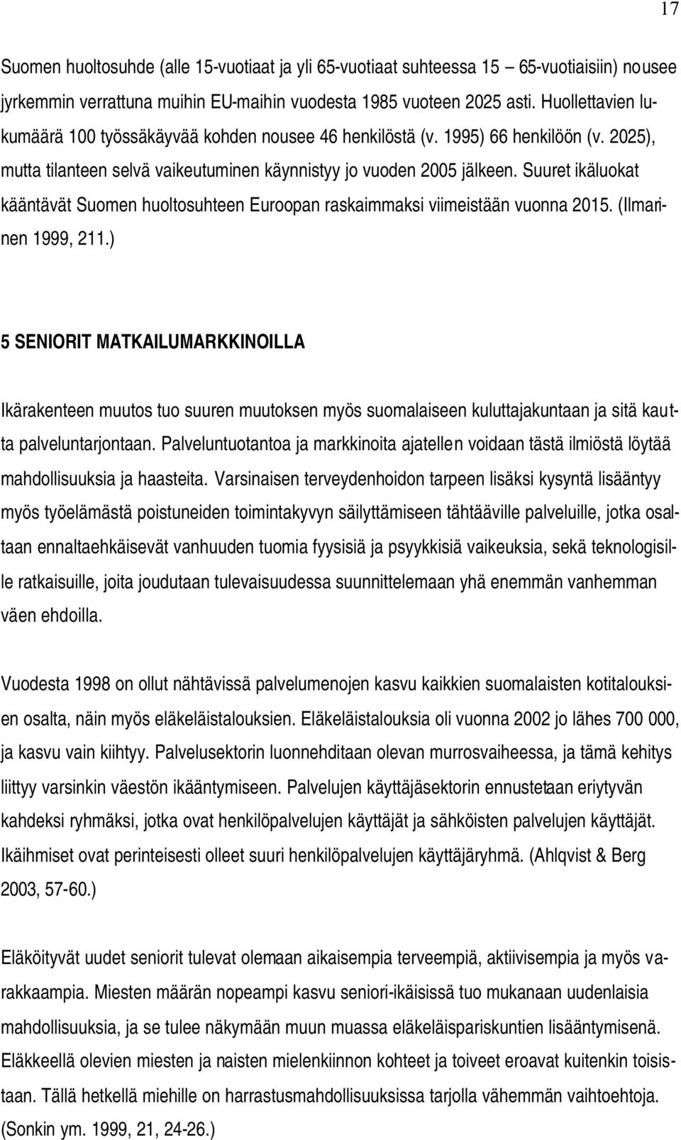 Suuret ikäluokat kääntävät Suomen huoltosuhteen Euroopan raskaimmaksi viimeistään vuonna 2015. (Ilmarinen 1999, 211.