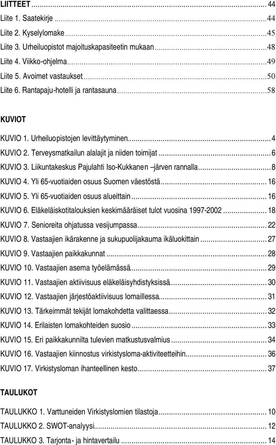 Liikuntakeskus Pajulahti Iso-Kukkanen järven rannalla...8 KUVIO 4. Yli 65-vuotiaiden osuus Suomen väestöstä... 16 KUVIO 5. Yli 65-vuotiaiden osuus alueittain... 16 KUVIO 6.