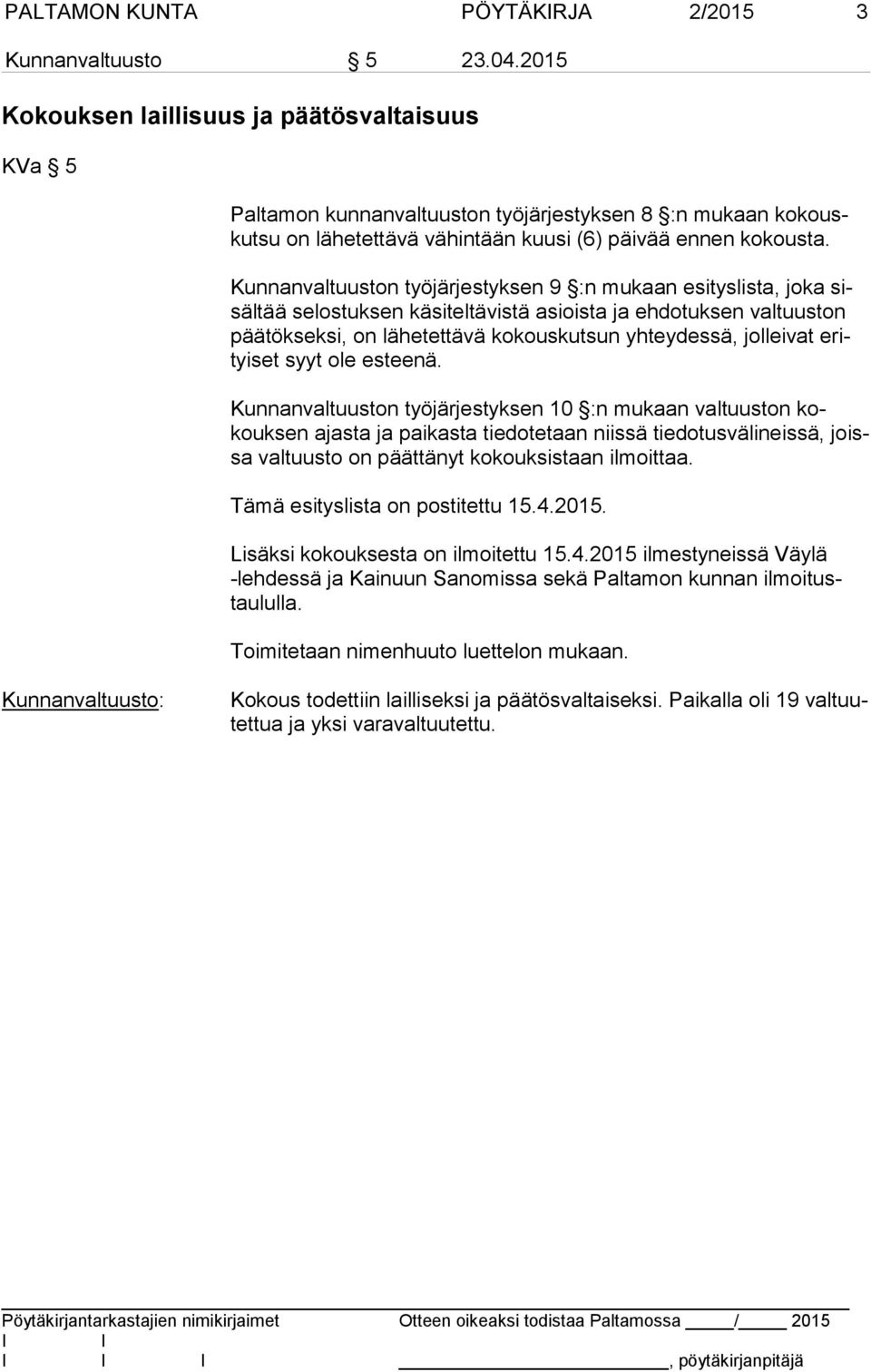 Kunnanvaltuuston työjärjestyksen 9 :n mukaan esityslista, joka sisäl tää selostuksen käsiteltävistä asioista ja ehdotuksen valtuuston pää tök sek si, on lähetettävä kokouskutsun yhteydessä, jolleivat