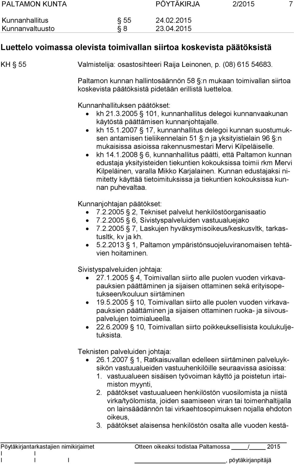 Paltamon kunnan hallintosäännön 58 :n mukaan toimi vallan siirtoa koskevista päätöksistä pidetään erillistä luetteloa. Kunnanhallituksen päätökset: kh 21.3.