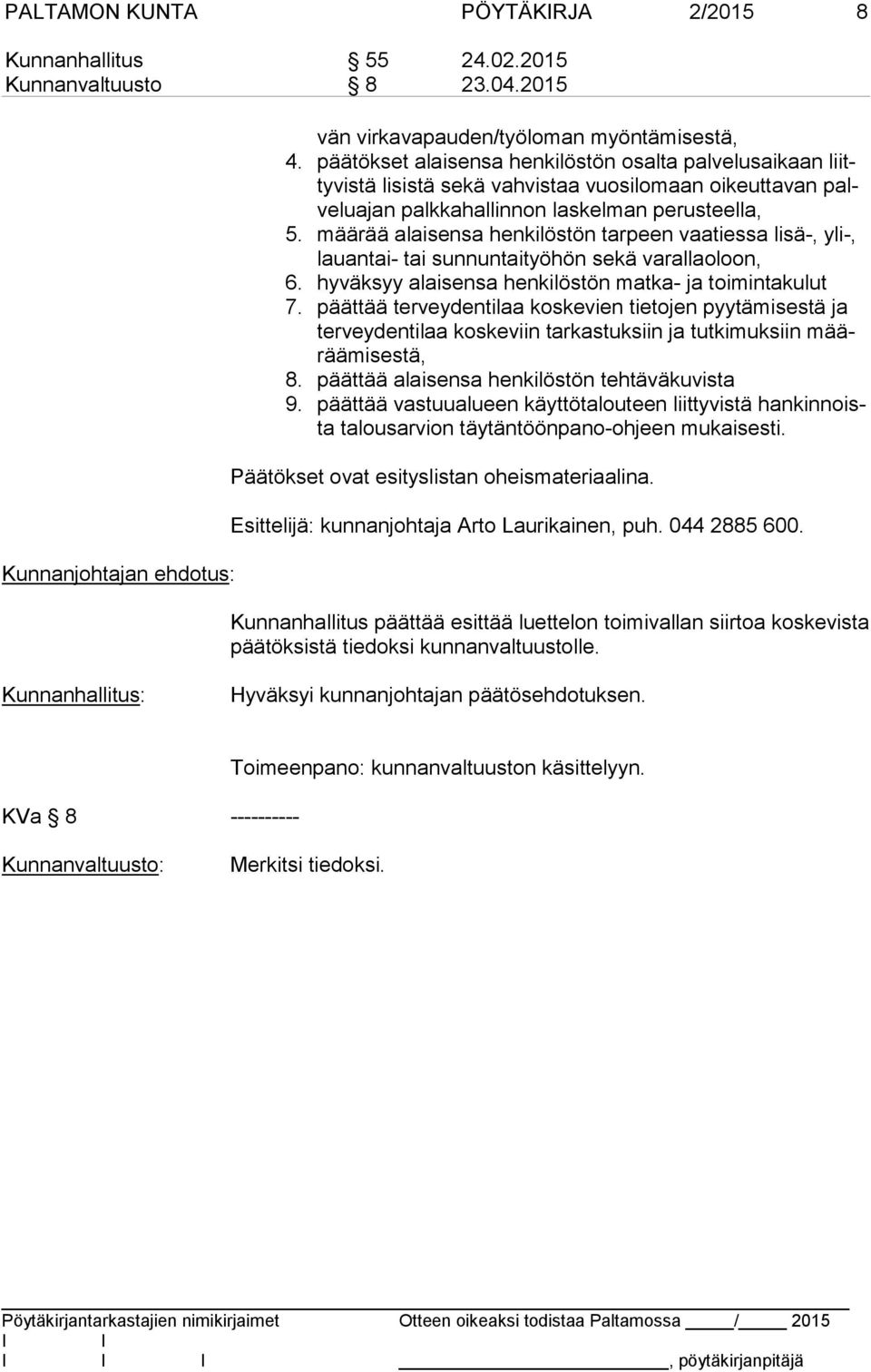 määrää alaisensa henkilöstön tarpeen vaatiessa lisä-, yli-, lau an tai- tai sunnuntaityöhön sekä varallaoloon, 6. hyväksyy alaisensa henkilöstön matka- ja toimintakulut 7.