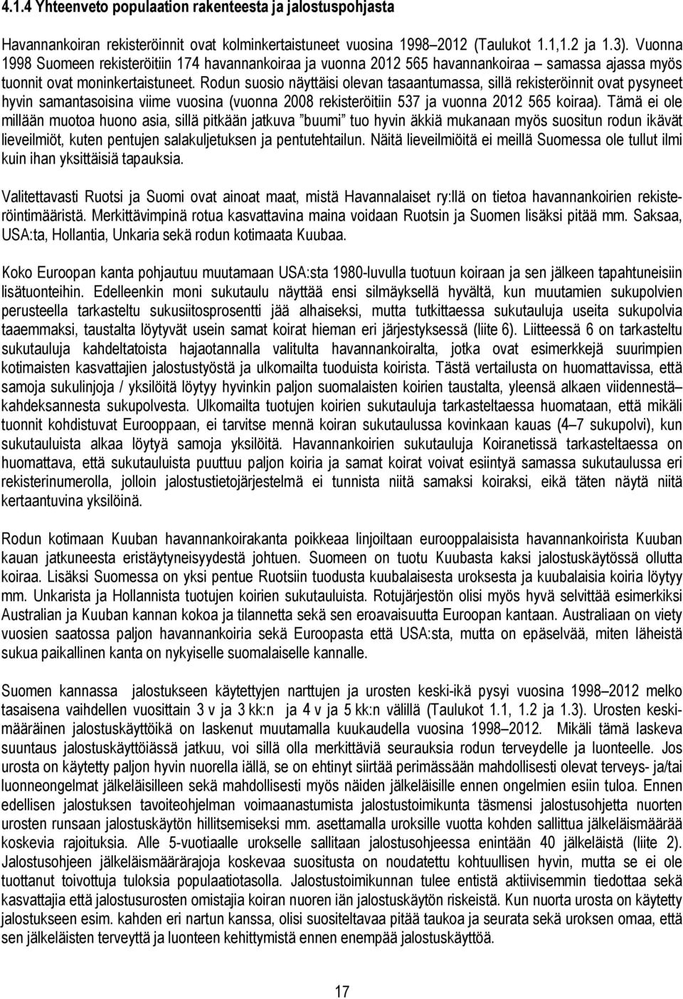 Rodun suosio näyttäisi olevan tasaantumassa, sillä rekisteröinnit ovat pysyneet hyvin samantasoisina viime vuosina (vuonna 2008 rekisteröitiin 537 ja vuonna 2012 565 koiraa).